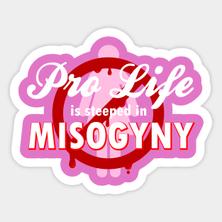 Pro Life Is Steeped In Misogyny Sticker